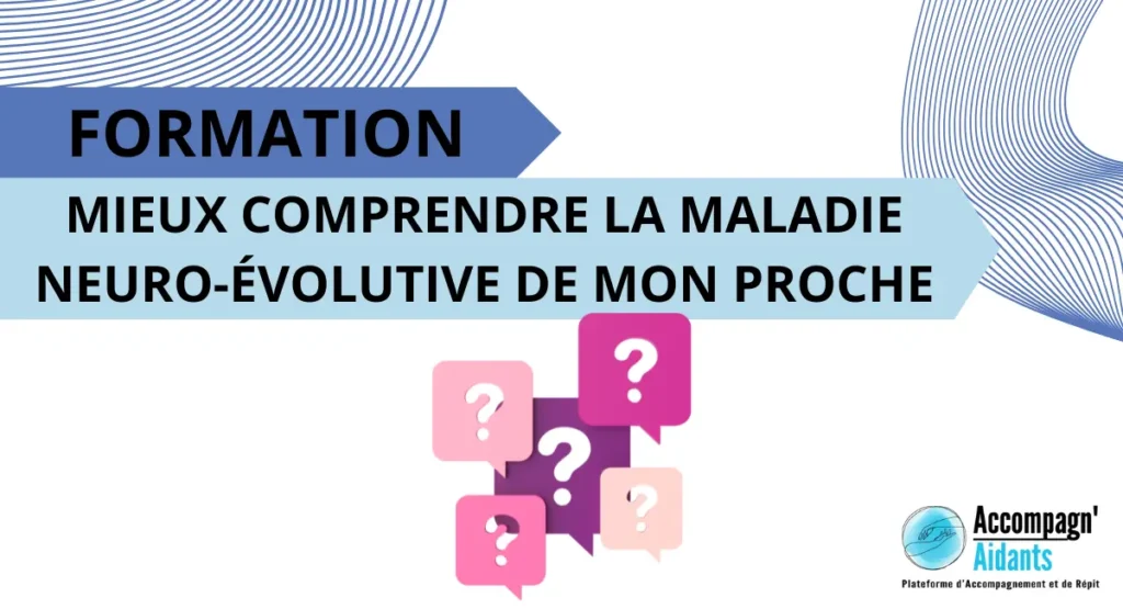 Formation mieux comprendre la maladie neuro-évolutive de mon proche